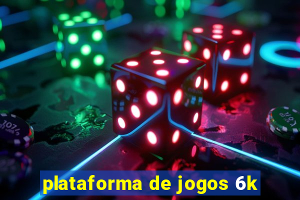 plataforma de jogos 6k